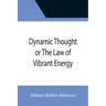 Dynamic Thought or The Law of Vibrant Energy