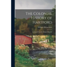 The Colonial History of Hartford: Gathered From the Original Records