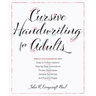 Cursive Handwriting for Adults: Easy-To-Follow Lessons, Step-By-Step Instructions, Proven Techniques, Sample Sentences and Practice Pages to Improve Y