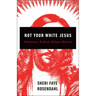 Not Your White Jesus: Following a Radical, Refugee Messiah