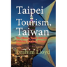 Taipei Tourism, Taiwan: The History, Travel Guide for Business, Vacation, Honeymoon, Tour