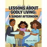 Lessons About Godly Living: A Sunday Afternoon: To the Glory and Honor of the Almighty God