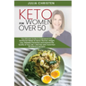 Keto for Women Over 50: The Ultimate Guide to Understand Your Nutritional Needs as a Senior Woman, Weight Loss, Diabetes Prevention and Improv