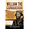 William the Conqueror: A Captivating Guide to the First Norman King of England Who Defeated the English Army Led by the King of the Anglo-Sax