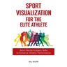 Sport Visualization for the Elite Athlete: Build Mental Imagery Skills to Enhance Athletic Performance