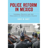 Police Reform in Mexico: Informal Politics and the Challenge of Institutional Change