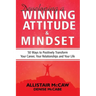 Developing A Winning Attitude and Mindset: 50 Ways to Positively Transform Your Career, Your Relationships and Your Life