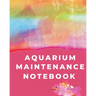 Aquarium Maintenance Notebook: Pet Fish Aquarium Journal