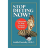Stop Dieting Now: 25 Reasons To Stop, 25 Ways To Heal