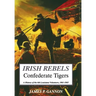 Irish Rebels, Confederate Tigers: A History of the 6th Louisiana Volunteers