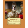 History of Maria Antoinette. By: John S. C. Abbott (illustrated): Marie Antoinette ( born Maria Antonia Josepha Johanna; 2 November 1755 - 16 October