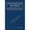 Linear Regression With Matlab: A Tutorial Introduction to the Mathematics of Regression Analysis