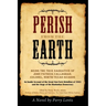 Perish From The Earth: Being the True Narrative of John Patrick Callaghan, Colonel, North-Texas Guards An Inside Account of the Great New-Yor