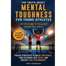 The Truth About Mental Toughness for Young Athletes: Interviews Straight from the Pros - Proven Strategies to Build Confidence, Turn Setbacks into Foc
