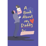 A Book About My Daddy: Fill In The Blank Book With Prompts For Kids to Fill with their Own Words, Drawings and Pictures - Personalized Gifts