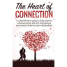 The Heart Of Connection: A Comprehensive guide to help improve communication and self development and connect better in your relationships