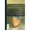 Check-list of North American Birds: According to the Canons of Nomenclature of the American Ornithologists' Union