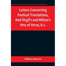Letters Concerning Poetical Translations, And Virgil's and Milton's Arts of Verse, &c.
