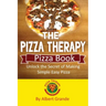 The Pizza Therapy Pizza Book: Unlock the Secret of Making Simple Easy Pizza