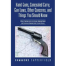 Hand Guns, Concealed Carry, Gun Laws, Other Concerns, and Things You Should Know: A Basic Companion for the Casual Handgun Owner and Concealed Handgun