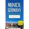 Munich: Munich, Germany: Travel Guide Book-A Comprehensive 5-Day Travel Guide to Munich, Germany & Unforgettable German Travel
