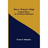 Harry Watson's High School Days; Or, The Rivals of Rivertown