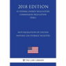 Rate Regulation of Certain Natural Gas Storage Facilities (US Federal Energy Regulatory Commission Regulation) (FERC) (2018 Edition)