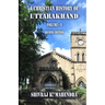 A Christian History of Uttarakhand, Vol. I (Second Edition): Origins and Identities of Christianity in Uttarakhand