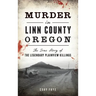 Murder in Linn County, Oregon: The True Story of the Legendary Plainview Killings
