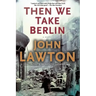 Then We Take Berlin: A Joel Wilderness Novel