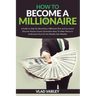How To Become A Millionaire: A Guide to Help You Becoming a Millionaire Rich and Successful discover Passive Income generation ideas To Make Money