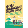 Golf Bragging Rights Guide: A Step By Step Guide To Claim Bragging Rights on the Golf Course