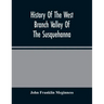 History Of The West Branch Valley Of The Susquehanna: Its First Settlement, Privations Endured By The Early Pioneers, Indian Wars, Predatory Incusions