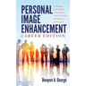 Personal Image Enhancement - Career Edition: A Handbook of 102 Image Enhancement Tips for Existing and Aspiring Professionals
