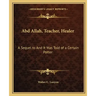 Abd Allah, Teacher, Healer: A Sequel to and It Was Told of a Certain Potter