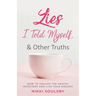 Lies I Told Myself, and Other Truths: How to Squash the Mental Monsters and Live Your Dreams