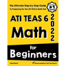 ATI TEAS 6 Math for Beginners: The Ultimate Step by Step Guide to Preparing for the ATI TEAS 6 Math Test