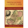 Freemasonry in the Holy Land: or, Handmarks of Hiram's Builders