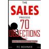 The Sales Process: 70 Objections and How to Overcome Them - Sales Book - Objection Handling