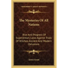 The Mysteries of All Nations: Rise and Progress of Superstition, Laws Against Trials of Witches, Ancient and Modern Delusions