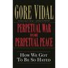 Perpetual War for Perpetual Peace: How We Got to Be So Hated