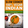 Slow Cooker: 100% Vegan Indian - Tantalizing and Super Nutritious Vegan Recipes for Optimal Health