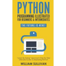 Python Programming Illustrated For Beginners & Intermediates: Learn By Doing Approach-Step By Step Ultimate Guide To Mastering Python: The Future Is H