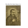 The Life of St. Peter Claver, S. J.: Apostle to the Negroes