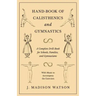 Hand-Book of Calisthenics and Gymnastics - A Complete Drill-Book for Schools, Families, and Gymnasiums - With Music to Accompany the Exercises