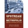 Upstream Metropolis: An Urban Biography of Omaha and Council Bluffs