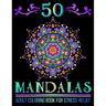 50 Mandalas: Mandala Designs Adult Coloring Book for Stress-Relief and Relaxation