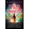 Spirit Communication: Connecting with Spirit Guides, Ancestors, Archangels, and Angels, along with Developing Your Psychic Mediumship Abilit