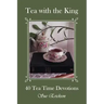 Tea with the King: 40 Teatime Devotions