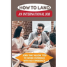 How To Land An International Job: Jobs That Allow You To Work Overseas With No Experience: Work Abroad